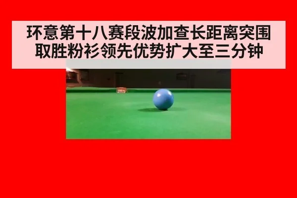 环意第十八赛段波加查长距离突围取胜粉衫领先优势扩大至三分钟