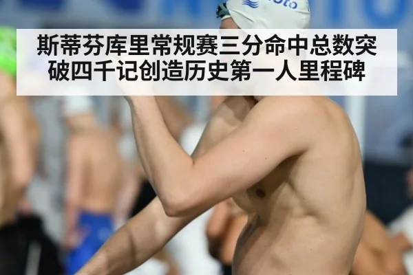 斯蒂芬库里常规赛三分命中总数突破四千记创造历史第一人里程碑